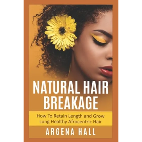 Natural Hair Breakage: How To Retain Length and Grow Long Healthy Afrocentric Hair