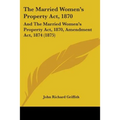 The Married Women's Property Act, 1870: And The Married Women's Property Act, 1870, Amendment Act, 1874 (1875)