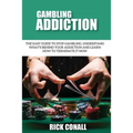 Gambling Addiction: The Easy Guide to Stop Gambling, Understand What's Behind Your Addiction and Learn How to Terminate It Now