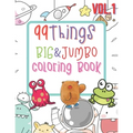 99 Things BIG & JUMBO Coloring Book: 99 Coloring Pages!, Easy, LARGE, GIANT Simple Picture Coloring Books for Toddlers, Kids Ages 2-4, Early Learning,