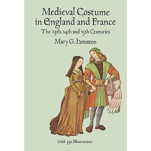 Medieval Costume in England and France: The 13th, 14th and 15th Centuries