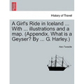 A Girl's Ride in Iceland ... with ... Illustrations and a Map. (Appendix. What Is a Geyser? by ... G. Harley.)