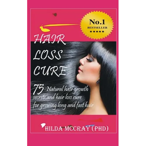 Hair Loss Cure: 75 Natural Hair Growth Secrets and Hair Loss Cure For Growing Long and Fast Hair