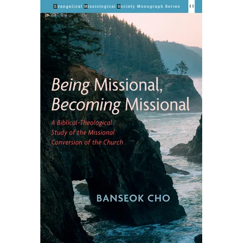 Being Missional, Becoming Missional: A Biblical-Theological Study of the Missional Conversion of the Church