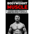 How to Build Strong & Lean Bodyweight Muscle: A Science-based Approach to Gaining Mass without Lifting Weights
