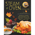 Steam Oven Cookbook: 50 Delicious & Healthy Meals Easily Made in Your Steam Oven - From Morning Meals to Sweet Treat