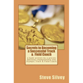 Secrets to Becoming a Successful Track & Field Coach: A book written by a proven National Championship and Olympic Track & Field Coach