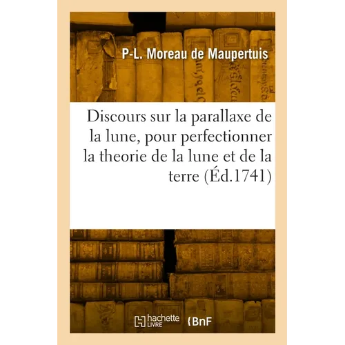 Discours sur la parallaxe de la lune, pour perfectionner la theorie de la lune et celle de la terre