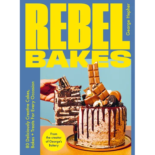 Rebel Bakes: 80+ Deliciously Creative Cakes, Bakes and Treats for Every Occasion