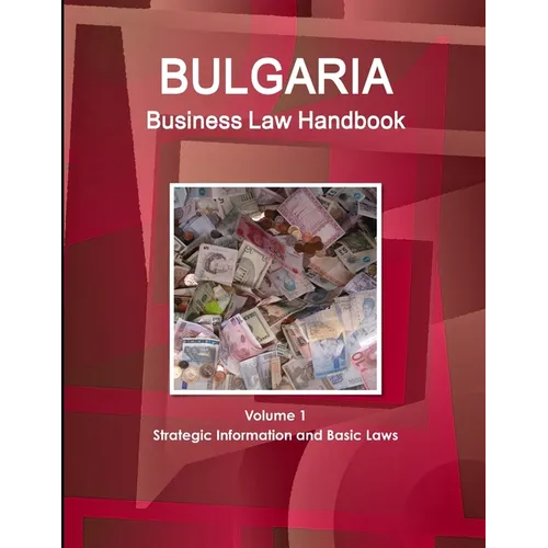 Bulgaria Business Law Handbook Volume 1 Strategic Information and Basic Laws