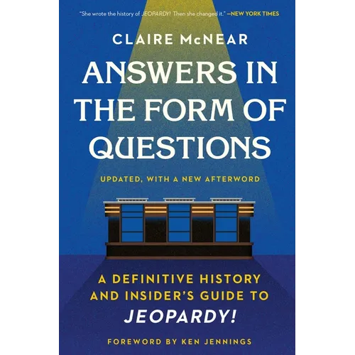 Answers in the Form of Questions: A Definitive History and Insider's Guide to Jeopardy!