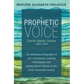 A Prophetic Voice--David Smith Cairns (1862-1946): An Intellectual Biography of One of Scotland's Leading Theologians and Ecclesiastical Figures in th
