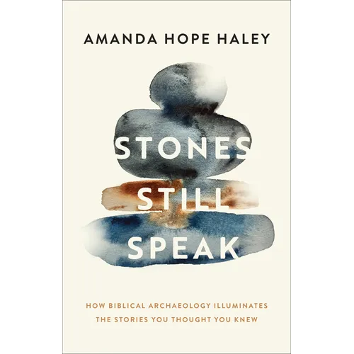 Stones Still Speak: How Biblical Archaeology Illuminates the Stories You Thought You Knew