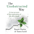 The Unobstructed Way: A True Account of the Exploration of Life After Death