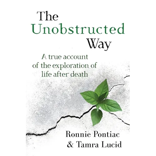 The Unobstructed Way: A True Account of the Exploration of Life After Death