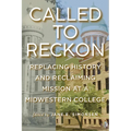 Called to Reckon: Replacing History and Reclaiming Mission at a Midwestern College