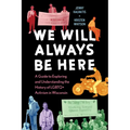 We Will Always Be Here: A Guide to Exploring and Understanding the History of LGBTQ+ Activism in Wisconsin