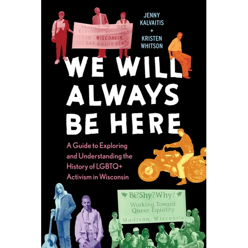 We Will Always Be Here: A Guide to Exploring and Understanding the History of LGBTQ+ Activism in Wisconsin