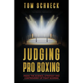 Judging Pro Boxing: Inside the Science, Strategy and Controversy of Fight Scoring