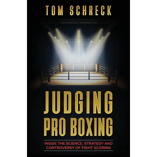 Judging Pro Boxing: Inside the Science, Strategy and Controversy of Fight Scoring