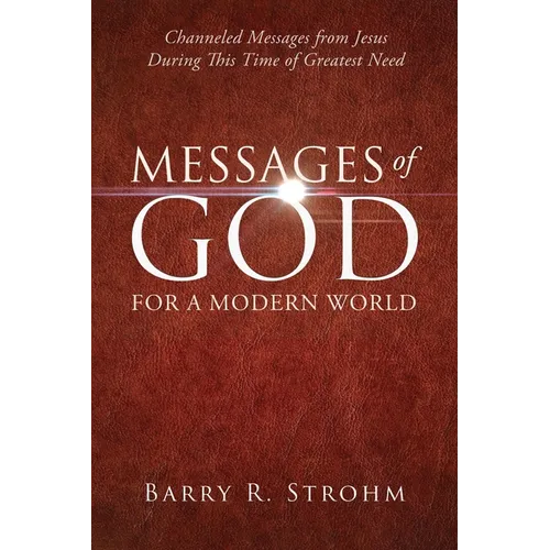 Messages of God for a Modern World: Channeled Messages from Jesus During This Time of Greatest Need