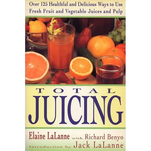Total Juicing: Over 125 Healthful and Delicious Ways to Use Fresh Fruit and Vegetable Juices and Pulp