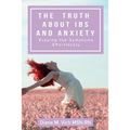 The Truth about IBS and Anxiety: Erasing The Symptoms Effortlessly