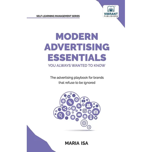 Modern Advertising Essentials You Always Wanted to Know: Master Advertising Strategy, Consumer Behavior, Brand Storytelling, AI Marketing, and Social