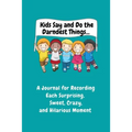 Kids Say and Do the Darndest Things (Turquoise Cover): A Journal for Recording Each Sweet, Silly, Crazy and Hilarious Moment