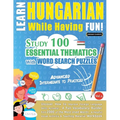 Learn Hungarian While Having Fun! - Advanced: Intermediate to Practiced - Study 100 Essential Thematics with Word Search Puzzles - Vol.1