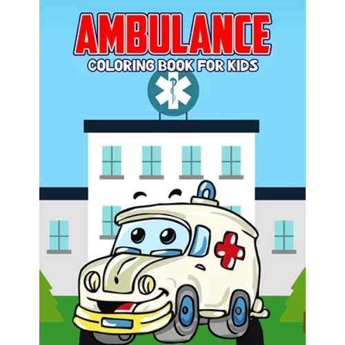 Ambulance Coloring Book for Kids: Creative, Fun and Unique Coloring Activity Book for Beginner, Toddler, Preschooler & Kids Ages 4-8