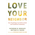 Love Your Neighbor: How Psychology Can Enliven Faith and Transform Community