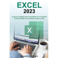 Excel 2023: La Guía Completa Para Convertirse En Un Experto En Excel 2023 Con El Método Todo En Uno