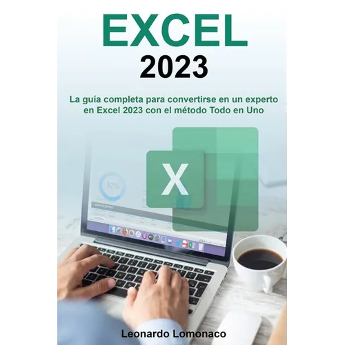 Excel 2023: La Guía Completa Para Convertirse En Un Experto En Excel 2023 Con El Método Todo En Uno