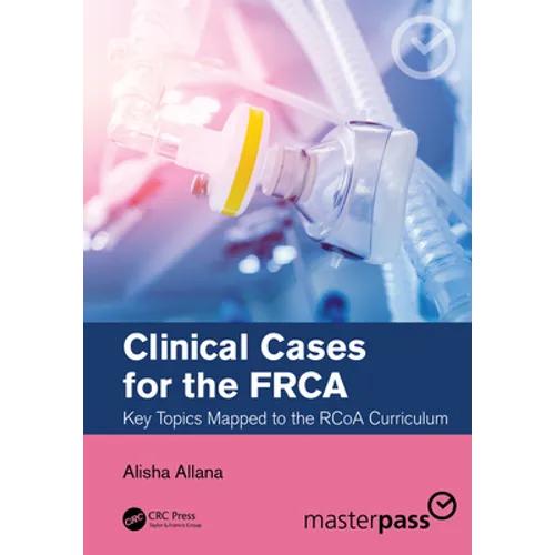 Clinical Cases for the Frca: Key Topics Mapped to the Rcoa Curriculum