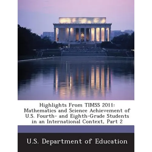 Highlights from Timss 2011: Mathematics and Science Achievement of U.S. Fourth- And Eighth-Grade Students in an International Context, Part 2