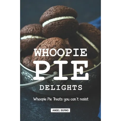 Whoopie Pie Delights: Whoopie Pie Treats You Can't Resist
