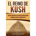 El reino de Kush: Una guía fascinante de un antiguo reino africano en Nubia que una vez gobernó Egipto