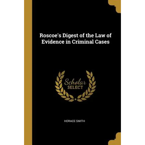 Roscoe's Digest of the Law of Evidence in Criminal Cases
