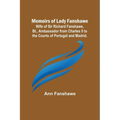 Memoirs of Lady Fanshawe; Wife of Sir Richard Fanshawe, Bt., Ambassador from Charles II to the Courts of Portugal and Madrid.