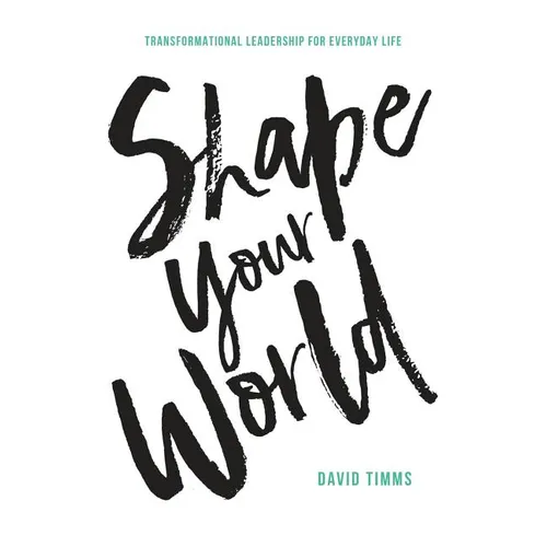 Shape Your World: Transformational Leadership for Everyday Life