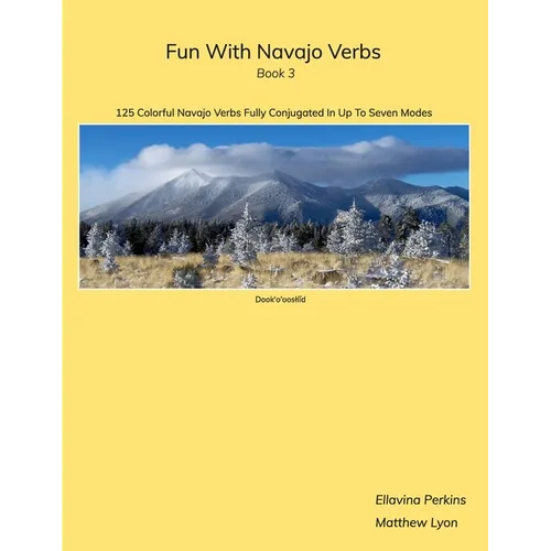 Fun With Navajo Verbs Book 3 Dook'o'ooslííd: 125 Colorful Navajo Verbs Fully Conjugated In Up To Seven Modes