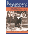 Revolutionizing Motherhood: The Mothers of the Plaza de Mayo