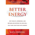 Better Energy: Why Health, Hormones, and Metabolism Depend on How Well You Turn Your Food Into Energy