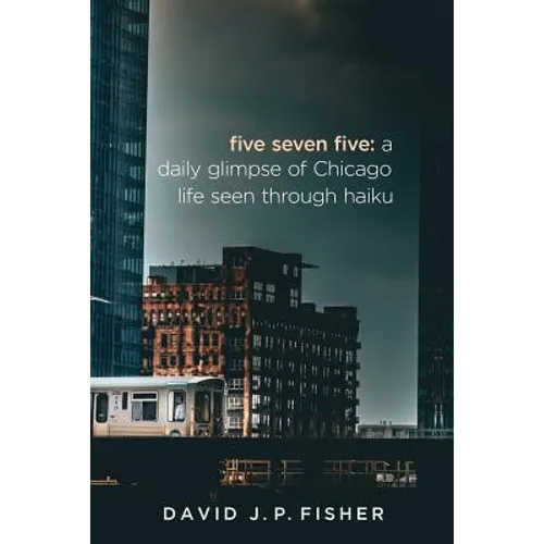Five Seven Five: A Daily Glimpse of Chicago Life as Seen Through Haiku