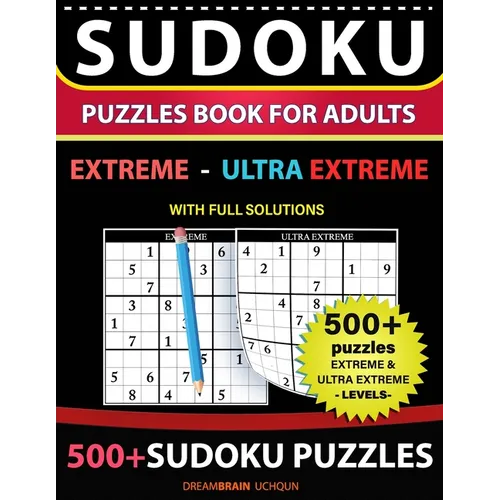 Sudoku Puzzles book for adults 500+ puzzles with full Solutions - Extreme, Ultra Extreme: 2 levels - EXTREME, ULTRA EXTREME Sudoku puzzles book
