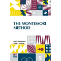 The Montessori Method: Scientific Pedagogy As Applied To Child Education In The Children s Houses With Additions And Revisions By The Author, Translat