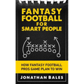 Fantasy Football for Smart People: How Fantasy Football Pros Game Plan to Win