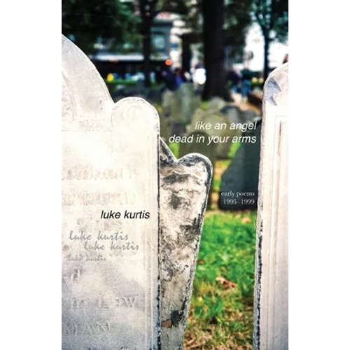 like an angel dead in your arms: early poems 1995-1999