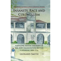 Insanity, Race and Colonialism: Managing Mental Disorder in the Post-Emancipation British Caribbean, 1838-1914